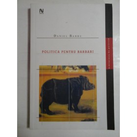 POLITICA  PENTRU  BARBARI  -  Daniel  BARBU   
